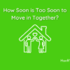 How Soon is Too Soon to MOVE IN Together