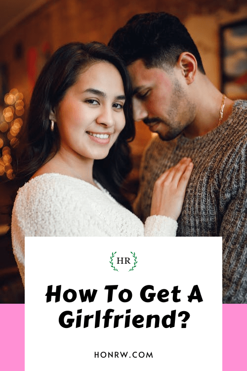 10 How to Get a GIRLFRIEND Tips that Actually Works | Honest Relationships