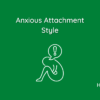 Anxious Attachment Style