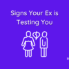 Signs Your Ex is Testing You