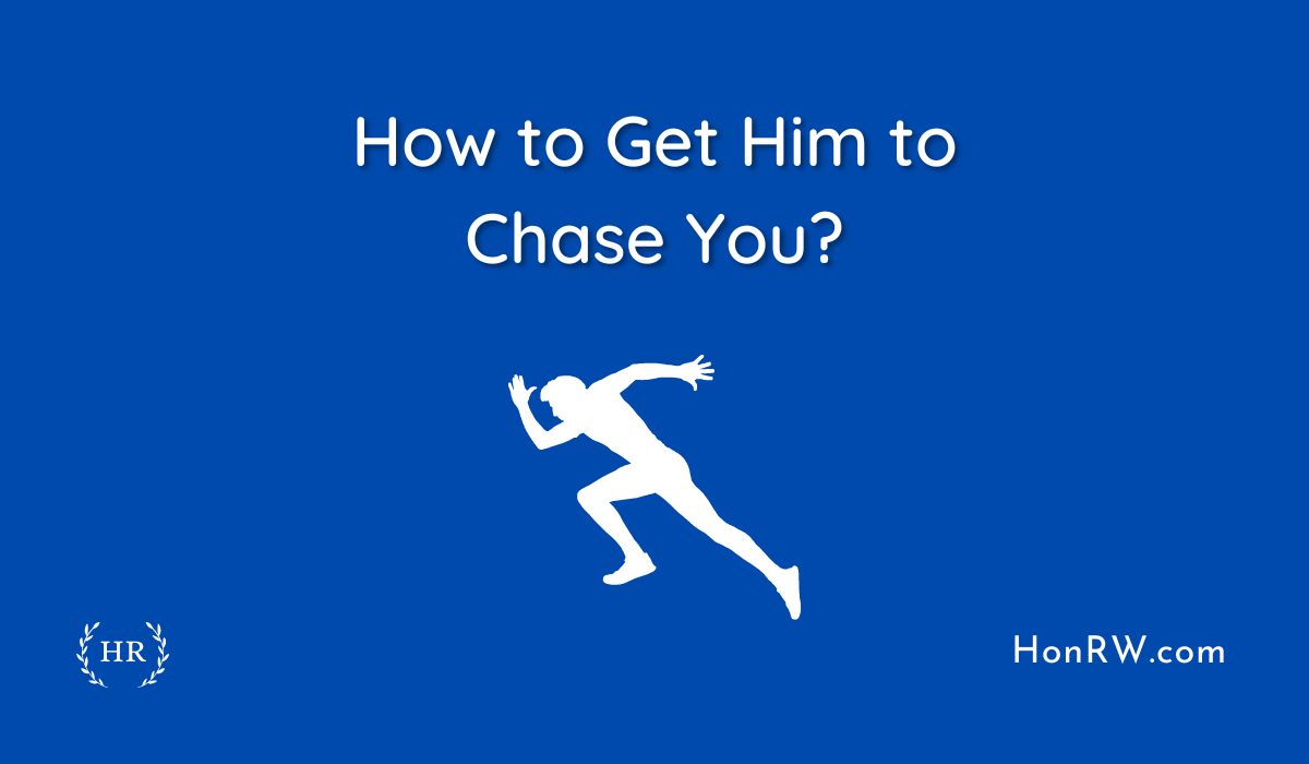 How to Get Him to Chase You