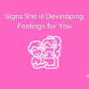 Signs She is Developing Feelings