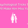 16 Psychological Tricks That Will Make Him Miss You