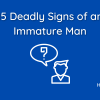 15 Deadly Signs of an Immature Man