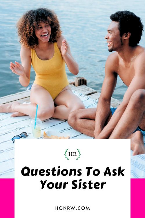 73 Questions To Ask Your Sister
