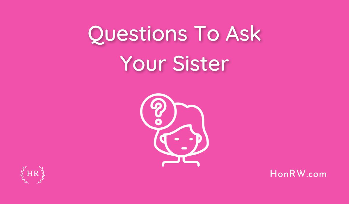 Questions To Ask Your Sister